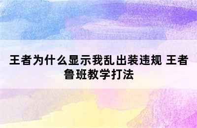 王者为什么显示我乱出装违规 王者鲁班教学打法